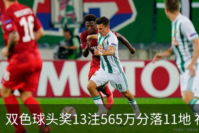 双色球头奖13注565万分落11地 福运奖开969万注