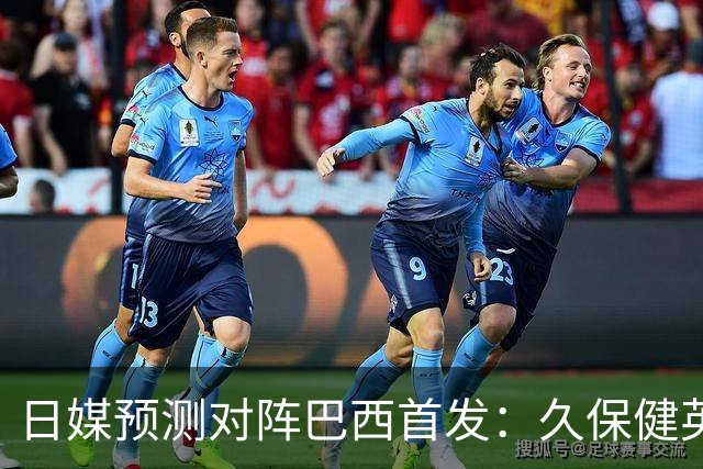 日媒预测对阵巴西首发：久保健英替补 队长板仓滉恐缺阵