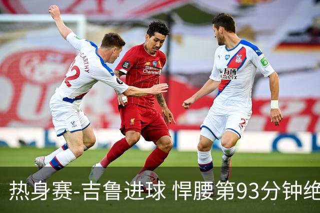 热身赛-吉鲁进球 悍腰第93分钟绝杀 法国2-1险胜