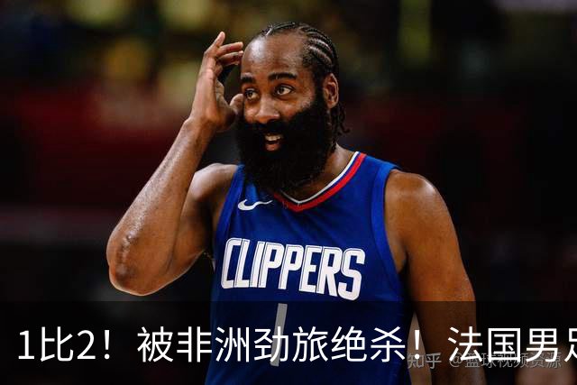 1比2！被非洲劲旅绝杀！法国男足暴露隐患，姆巴佩未能成为救世主